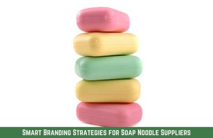 Smart Branding Strategies for Soap Noodle Suppliers